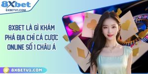 8Xbet là gì? Khám phá địa chỉ cá cược online số 1 châu Á