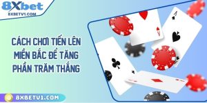 Cách chơi tiến lên miền bắc để tăng phần trăm thắng