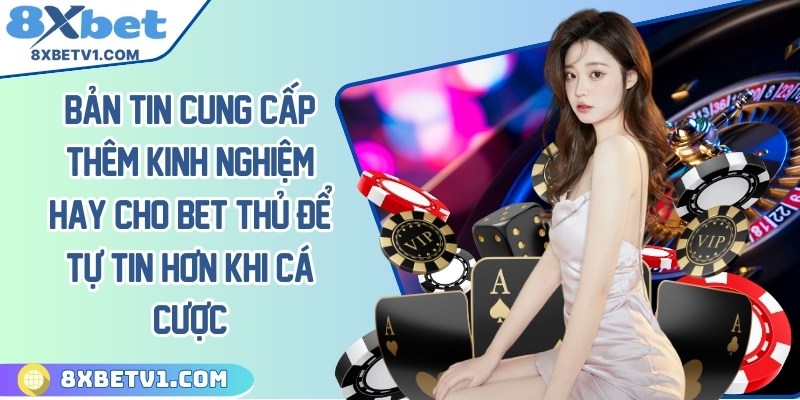 Bản tin cung cấp thêm kinh nghiệm hay cho bet thủ để tự tin hơn khi cá cược